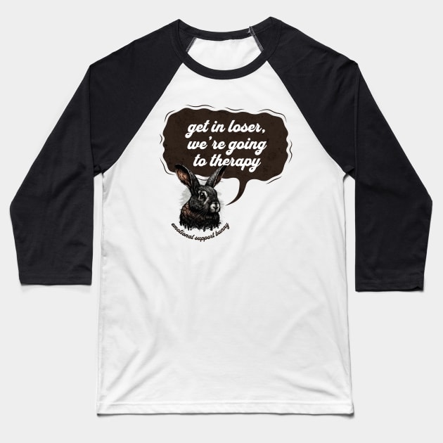 Get In Loser Were Going To Therapy Baseball T-Shirt by MEWRCH